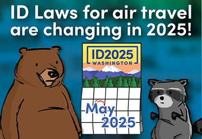 Graphic: A cartoon bear and raccoon stand to either side of a calendar highlighting May 2025. The image on the top half of the calendar says ID20253 Washington. The text ID laws for air travel are changing in 2025 is above the calendar.